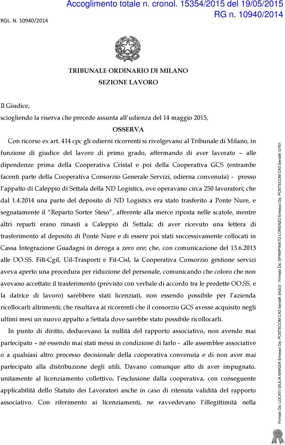 poi della Cooperativa GCS (entrambe facenti parte della Cooperativa Consorzio Generale Servizi, odierna convenuta) - presso l appalto di Caleppio di Settala della ND Logistics, ove operavano circa