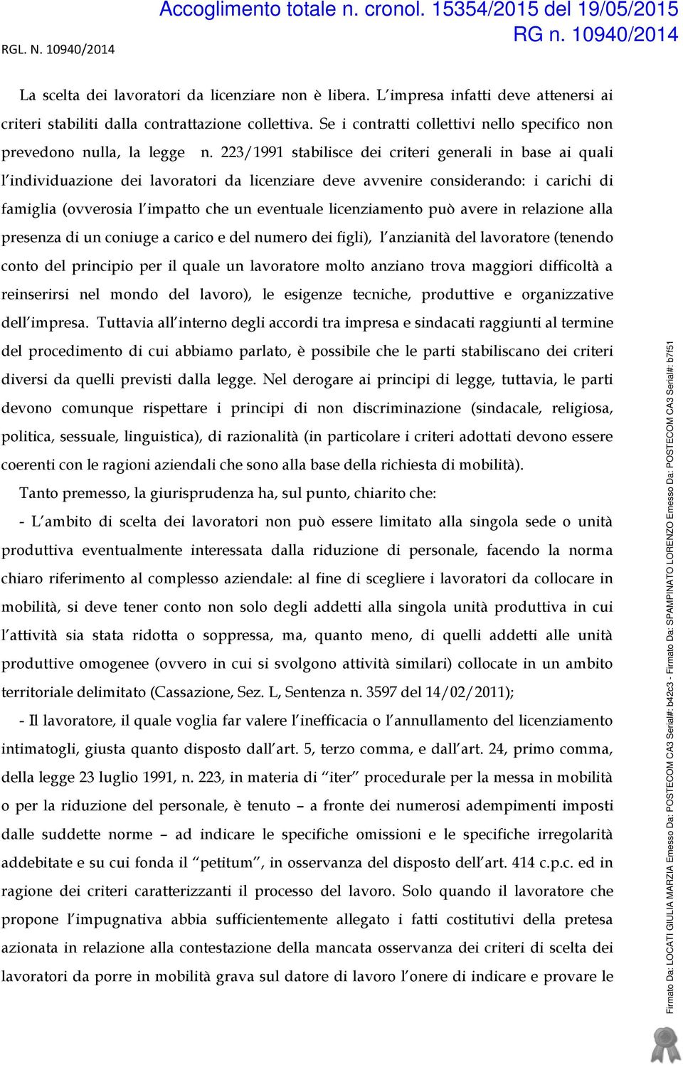 223/1991 stabilisce dei criteri generali in base ai quali l individuazione dei lavoratori da licenziare deve avvenire considerando: i carichi di famiglia (ovverosia l impatto che un eventuale