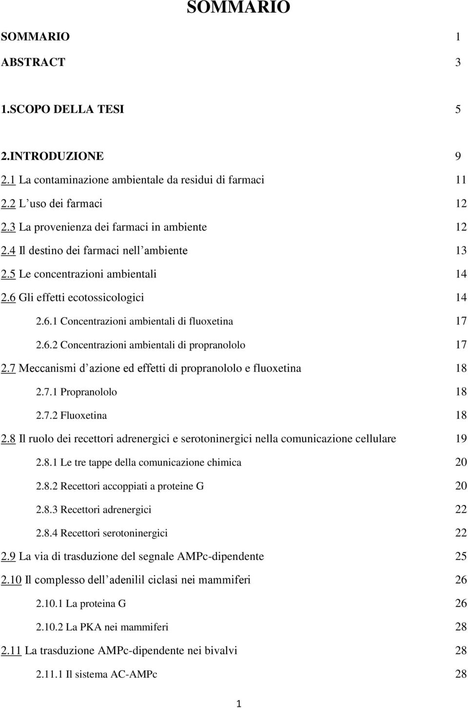 7 Meccanismi d azione ed effetti di propranololo e fluoxetina 18 2.7.1 Propranololo 18 2.7.2 Fluoxetina 18 2.8 Il ruolo dei recettori adrenergici e serotoninergici nella comunicazione cellulare 19 2.