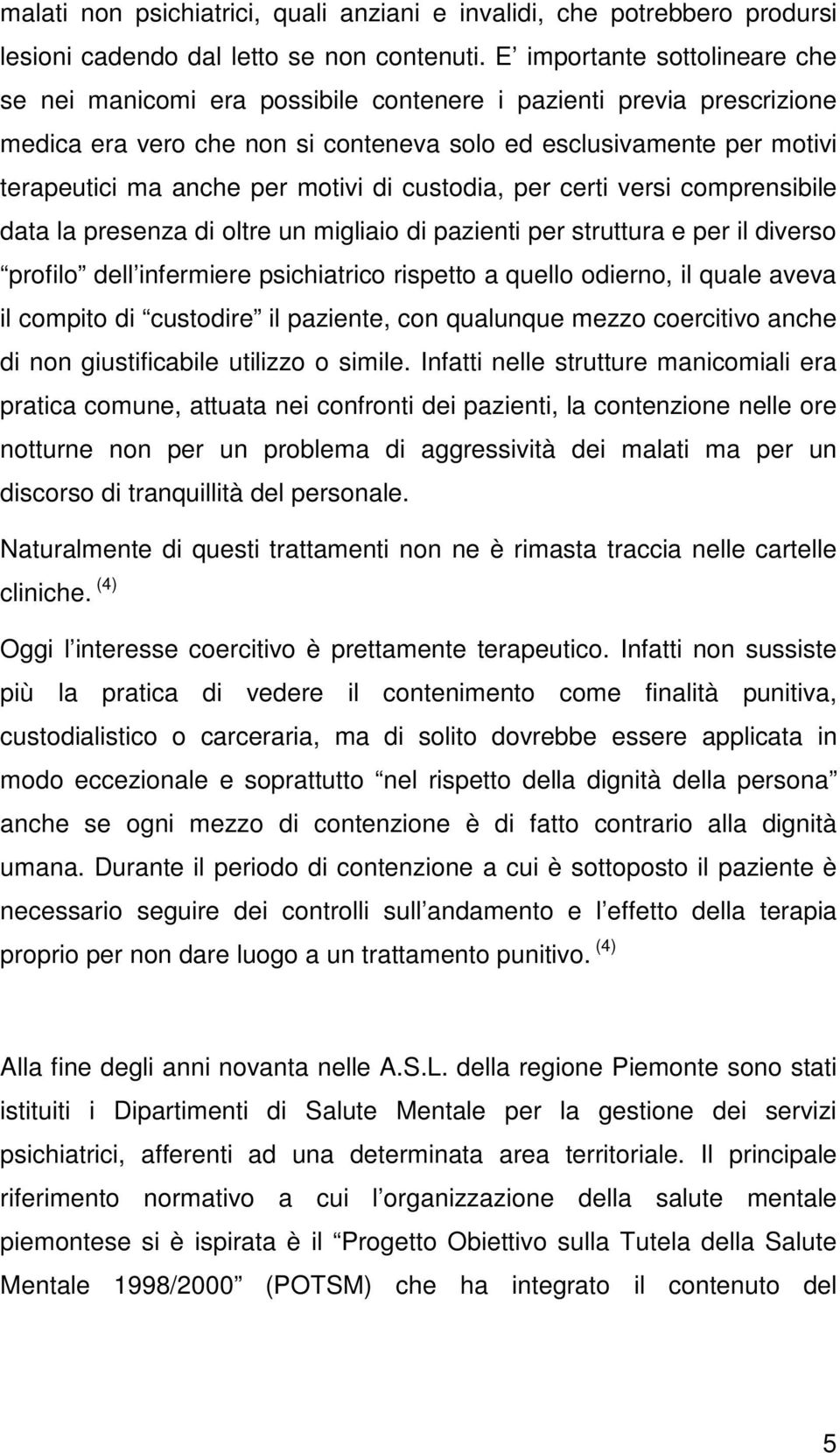 motivi di custodia, per certi versi comprensibile data la presenza di oltre un migliaio di pazienti per struttura e per il diverso profilo dell infermiere psichiatrico rispetto a quello odierno, il