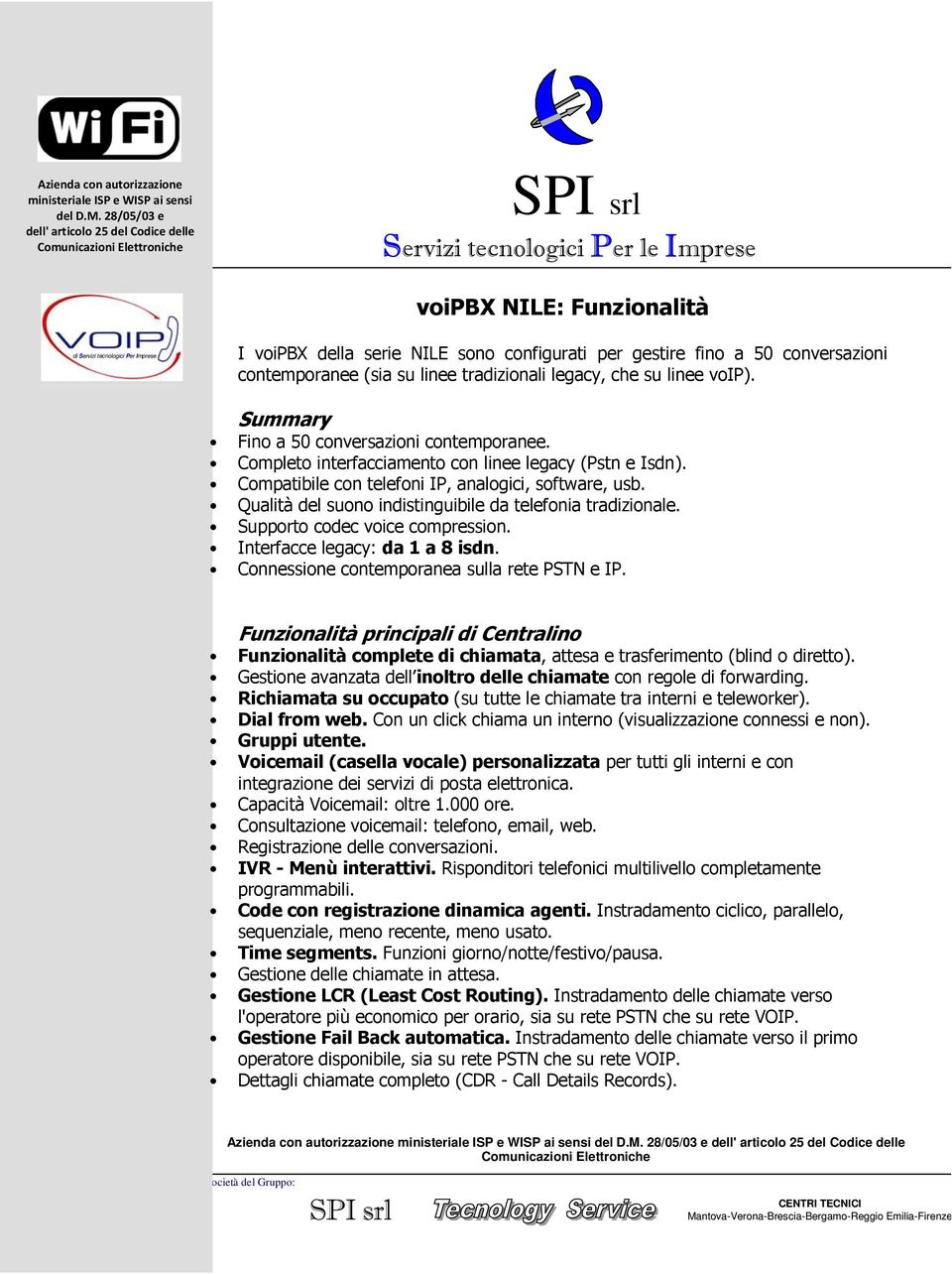 Qualità del suono indistinguibile da telefonia tradizionale. Supporto codec voice compression. Interfacce legacy: da 1 a 8 isdn. Connessione contemporanea sulla rete PSTN e IP.