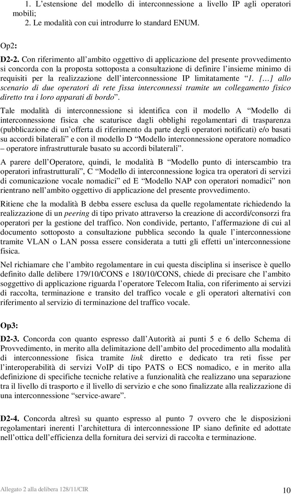 dell interconnessione IP limitatamente 1. [ ] allo scenario di due operatori di rete fissa interconnessi tramite un collegamento fisico diretto tra i loro apparati di bordo.