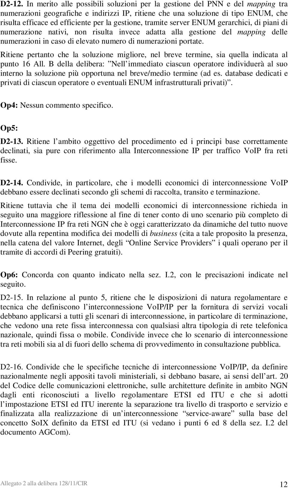 gestione, tramite server ENUM gerarchici, di piani di numerazione nativi, non risulta invece adatta alla gestione del mapping delle numerazioni in caso di elevato numero di numerazioni portate.