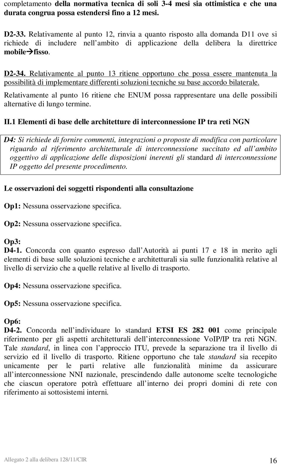 Relativamente al punto 13 ritiene opportuno che possa essere mantenuta la possibilità di implementare differenti soluzioni tecniche su base accordo bilaterale.