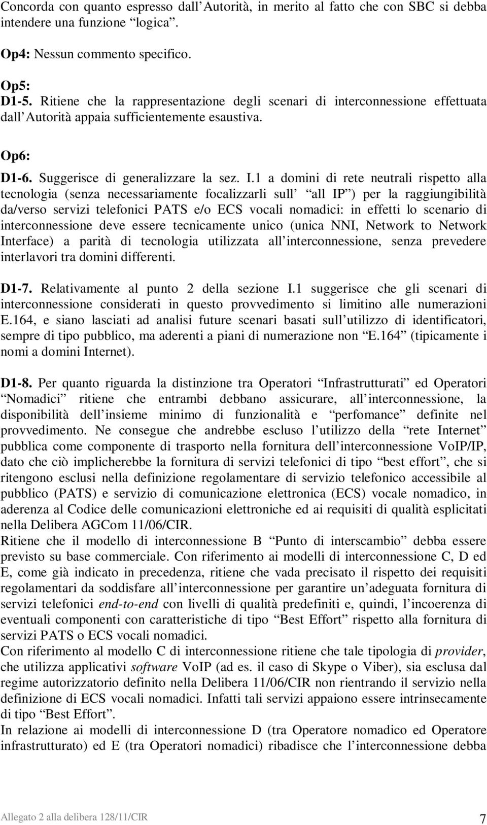 1 a domini di rete neutrali rispetto alla tecnologia (senza necessariamente focalizzarli sull all IP ) per la raggiungibilità da/verso servizi telefonici PATS e/o ECS vocali nomadici: in effetti lo