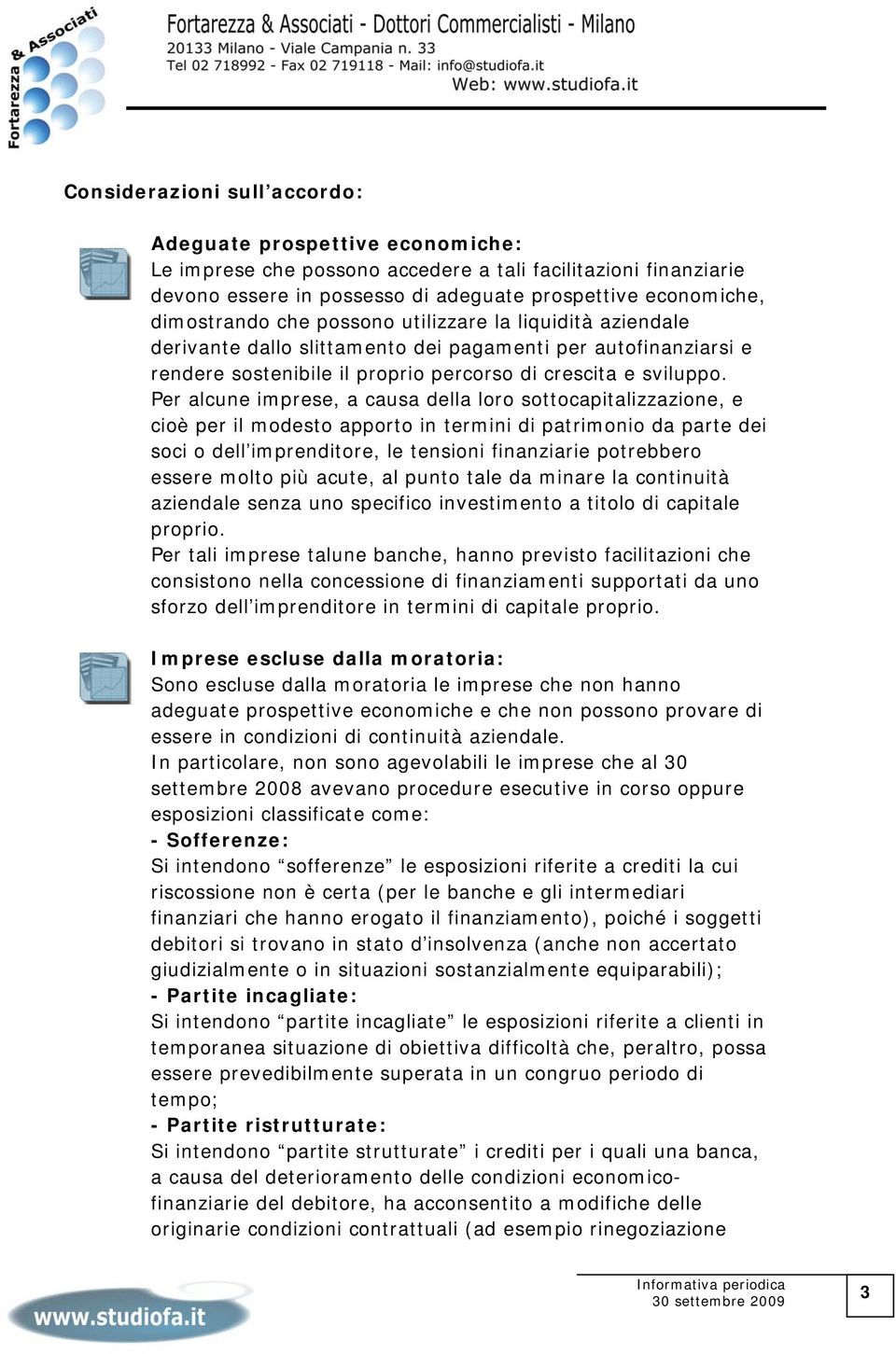 Per alcune imprese, a causa della loro sottocapitalizzazione, e cioè per il modesto apporto in termini di patrimonio da parte dei soci o dell imprenditore, le tensioni finanziarie potrebbero essere