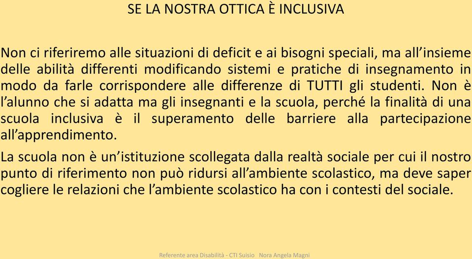 Non è l alunno che si adatta ma gli insegnanti e la scuola, perché la finalità di una scuola inclusiva è il superamento delle barriere alla partecipazione all