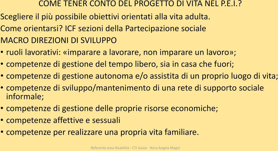 del tempo libero, sia in casa che fuori; competenze di gestione autonoma e/o assistita di un proprio luogo di vita; competenze di sviluppo/mantenimento di