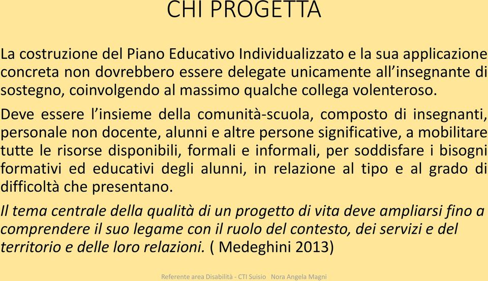 Deve essere l insieme della comunità-scuola, composto di insegnanti, personale non docente, alunni e altre persone significative, a mobilitare tutte le risorse disponibili, formali e