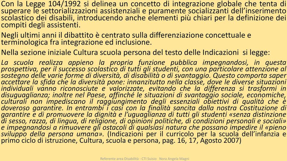 Negli ultimi anni il dibattito è centrato sulla differenziazione concettuale e terminologica fra integrazione ed inclusione.