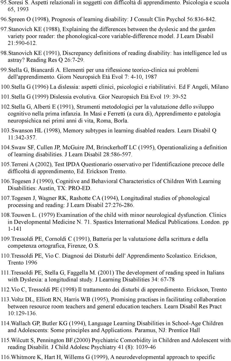 Stanovich KE (1991), Discrepancy definitions of reading disability: has intelligence led us astray? Reading Res Q 26:7-29. 99.Stella G, Biancardi A.