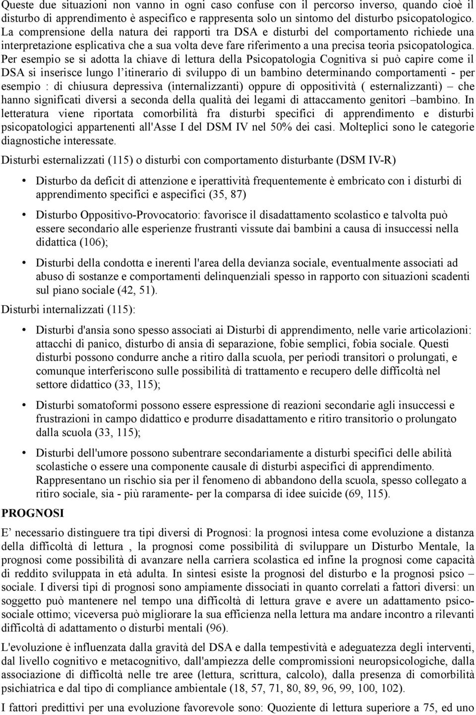 Per esempio se si adotta la chiave di lettura della Psicopatologia Cognitiva si può capire come il DSA si inserisce lungo l itinerario di sviluppo di un bambino determinando comportamenti - per