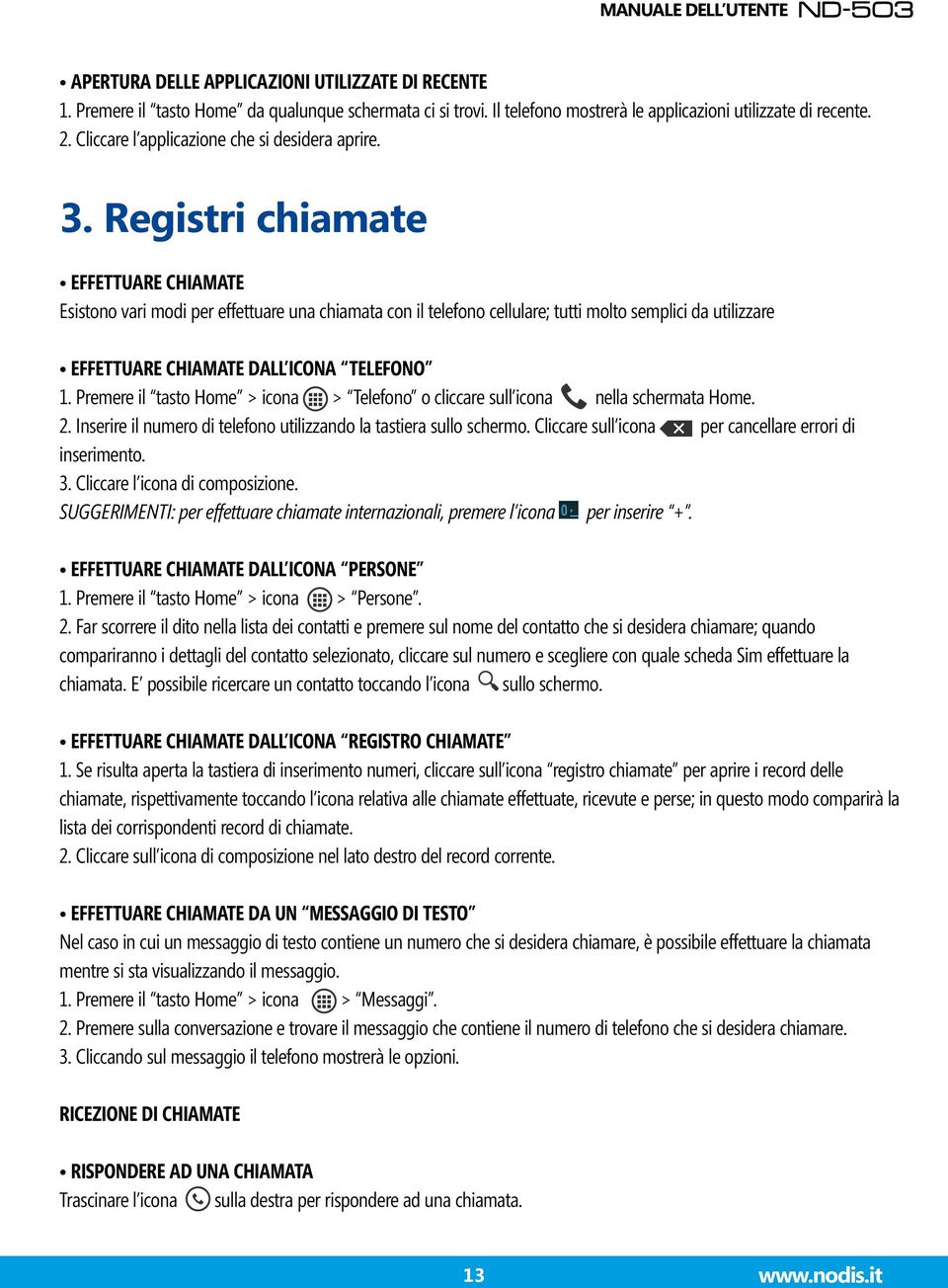 Registri chiamate Effettuare chiamate Esistono vari modi per effettuare una chiamata con il telefono cellulare; tutti molto semplici da utilizzare Effettuare chiamate dall icona telefono 1.