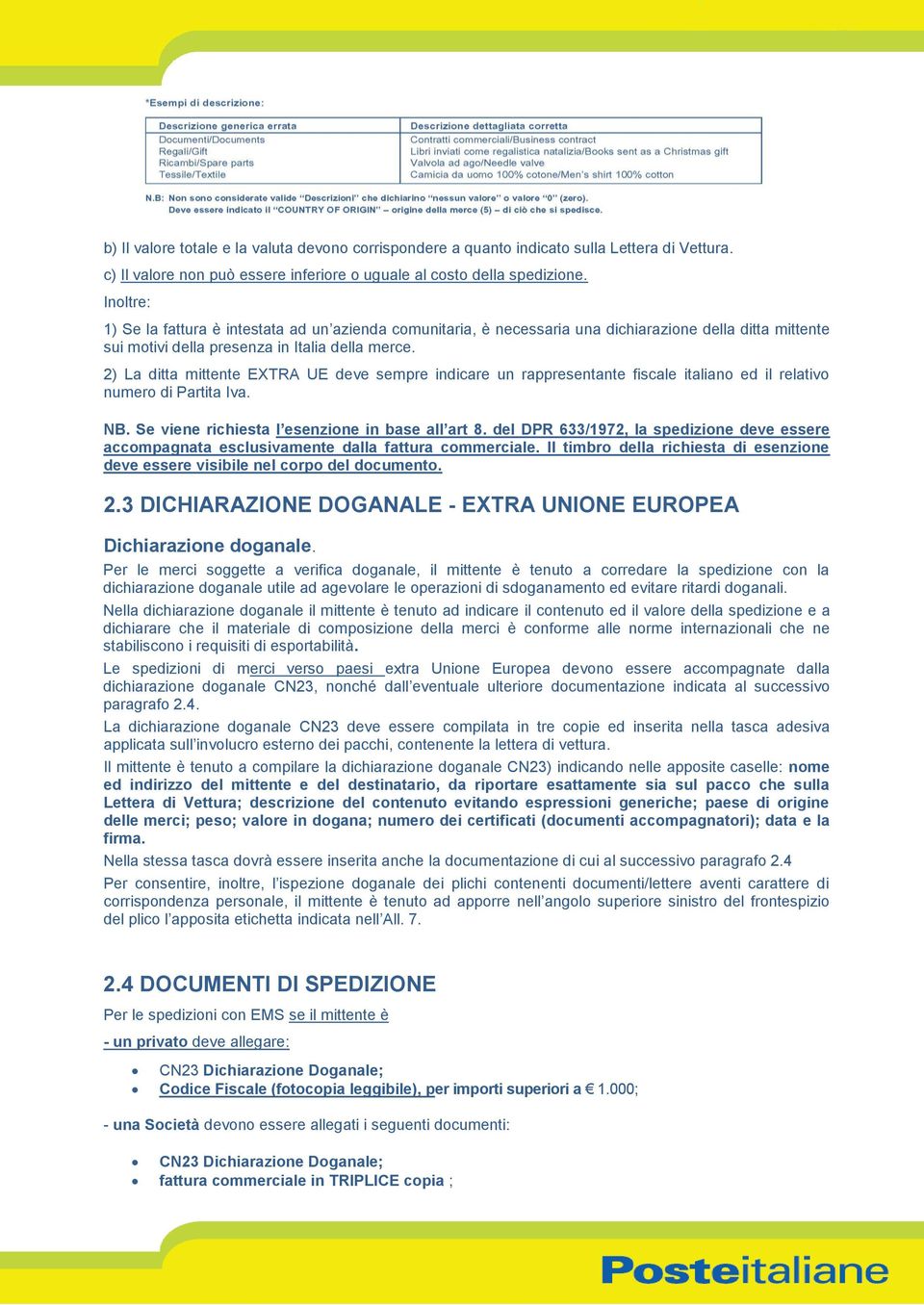 2) La ditta mittente EXTRA UE deve sempre indicare un rappresentante fiscale italiano ed il relativo numero di Partita Iva. NB. Se viene richiesta l esenzione in base all art 8.