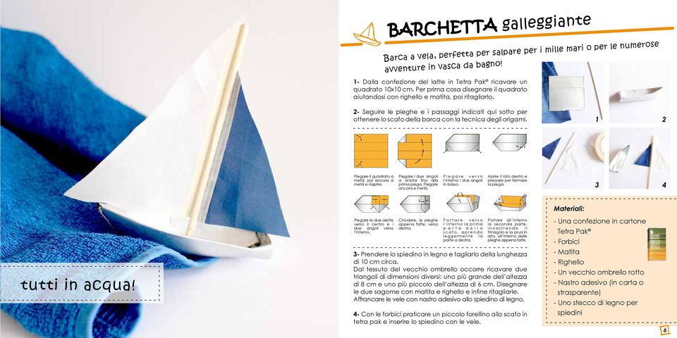 - Seguire le pieghe e i passaggi indicati qui sotto per ottenere lo scafo della barca con la tecnica degli origami. 1 Piegare il quadrato a metà, poi ancora a metà e riaprire.