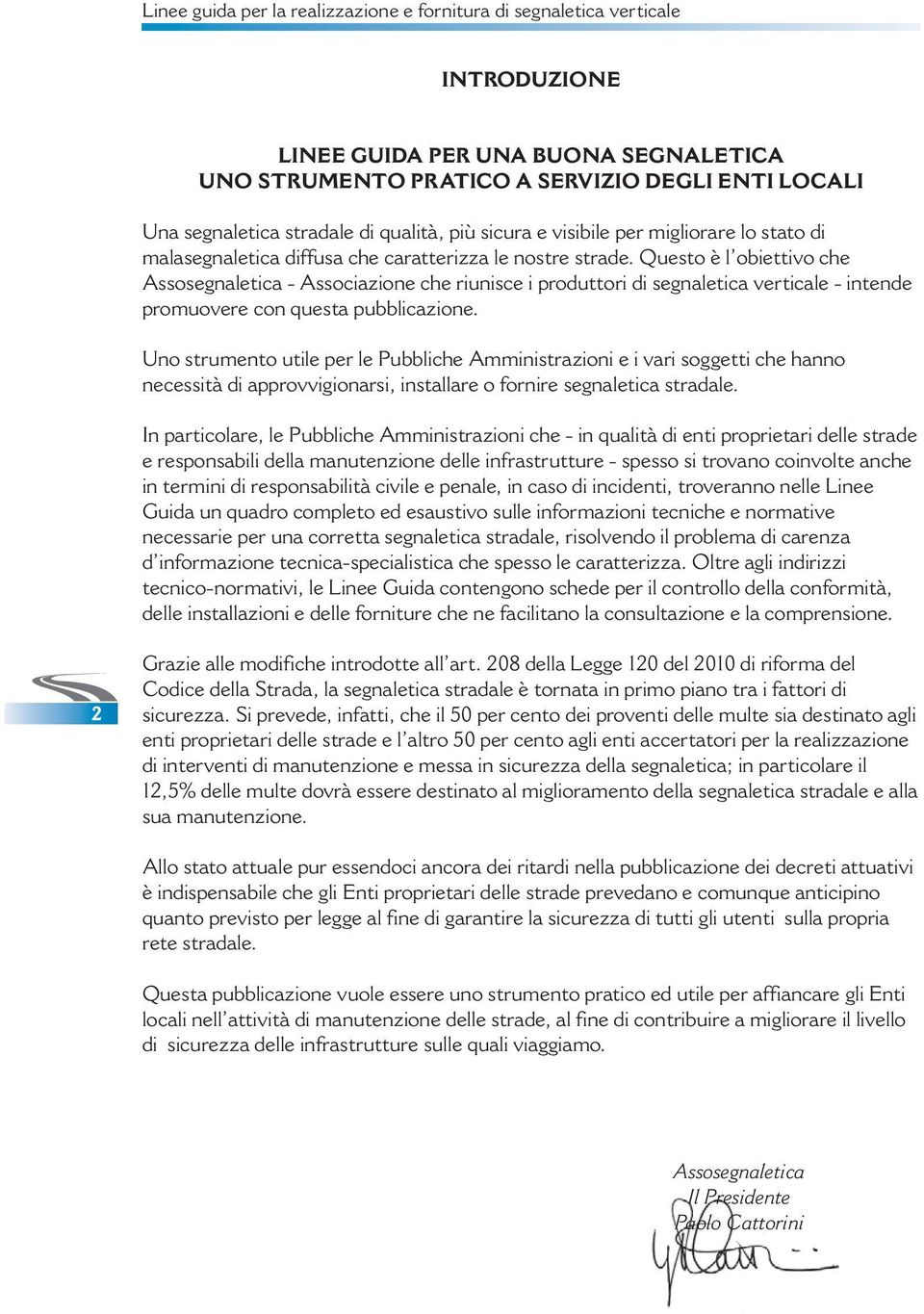 Questo è l obiettivo che Assosegnaletica - Associazione che riunisce i produttori di segnaletica verticale - intende promuovere con questa pubblicazione.