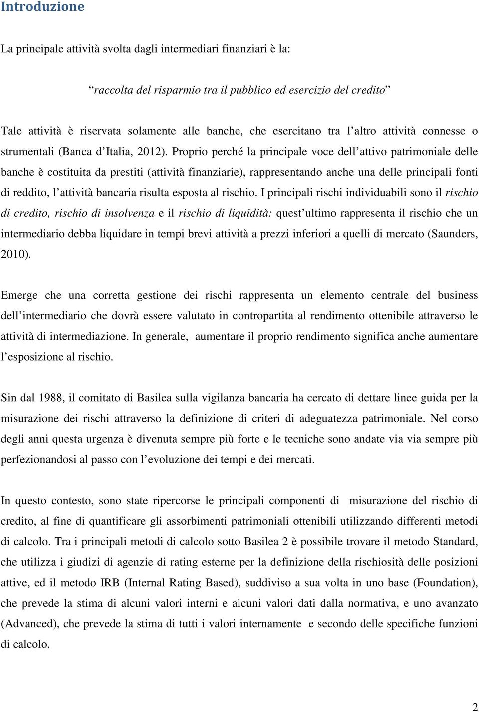 Proprio perché la principale voce dell attivo patrimoniale delle banche è costituita da prestiti (attività finanziarie), rappresentando anche una delle principali fonti di reddito, l attività