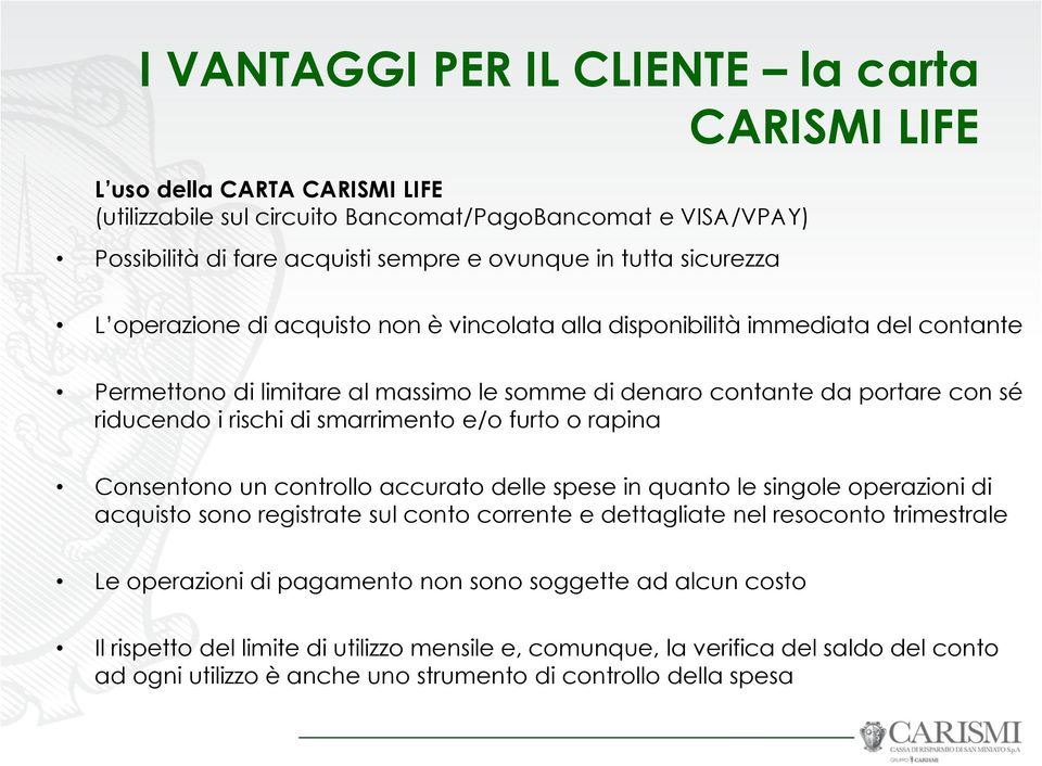 smarrimento e/o furto o rapina Consentono un controllo accurato delle spese in quanto le singole operazioni di acquisto sono registrate sul conto corrente e dettagliate nel resoconto trimestrale Le