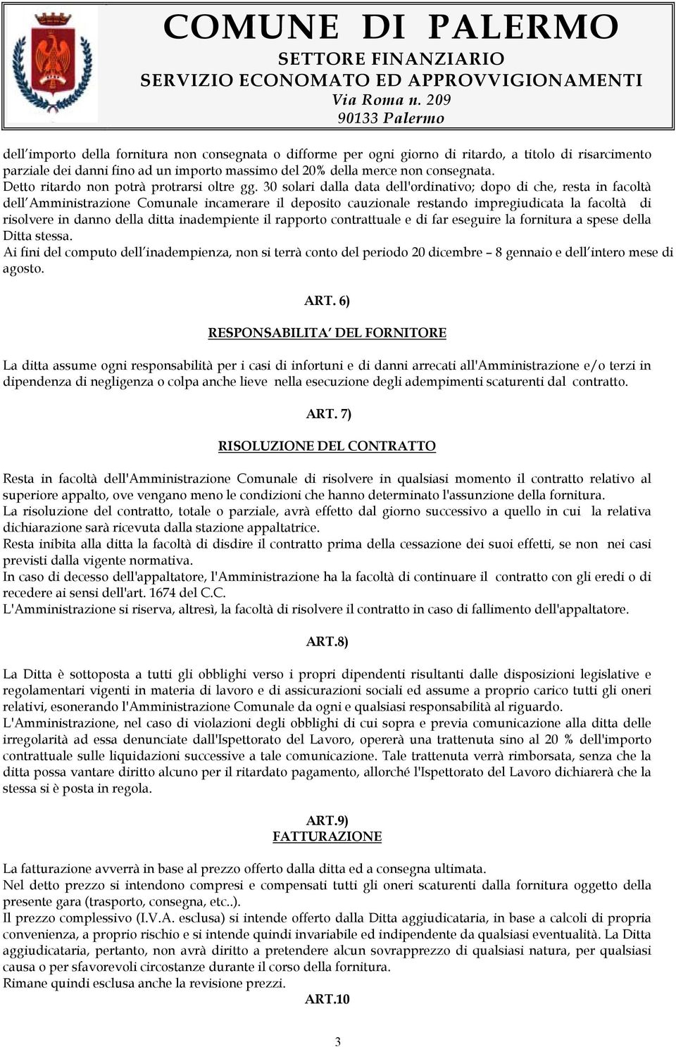 30 solari dalla data dell'ordinativo; dopo di che, resta in facoltà dell Amministrazione Comunale incamerare il deposito cauzionale restando impregiudicata la facoltà di risolvere in danno della