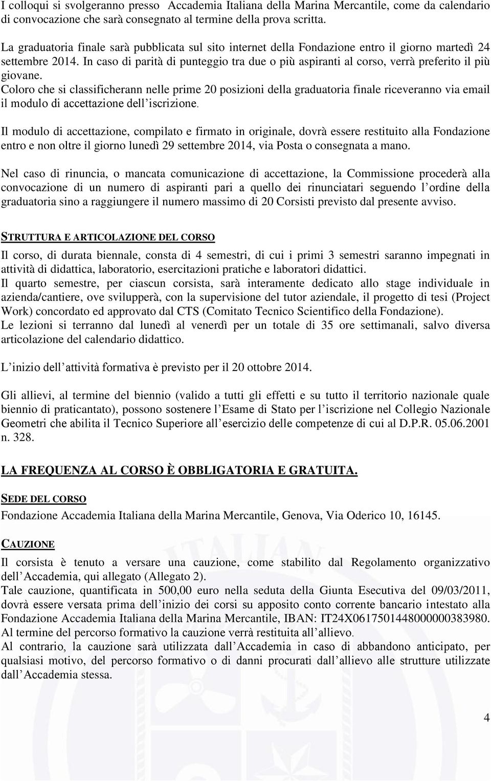 In caso di parità di punteggio tra due o più aspiranti al corso, verrà preferito il più giovane.