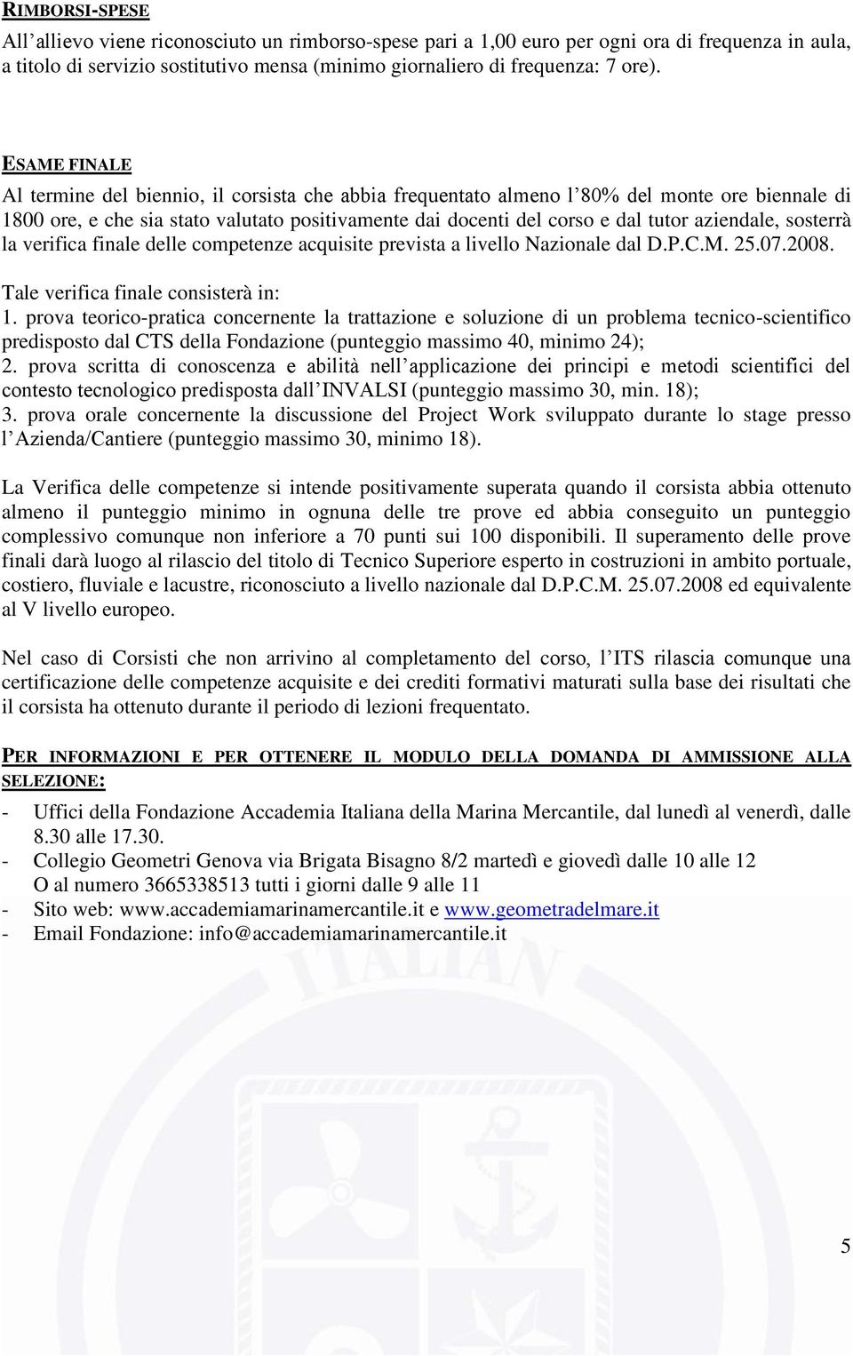 aziendale, sosterrà la verifica finale delle competenze acquisite prevista a livello Nazionale dal D.P.C.M. 25.07.2008. Tale verifica finale consisterà in: 1.