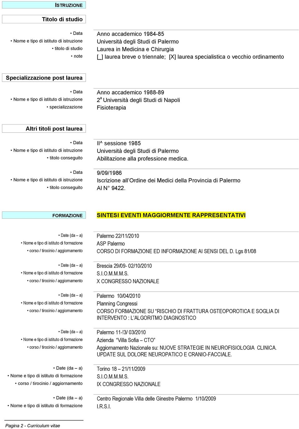 specializzazione Fisioterapia Altri titoli post laurea Data II^ sessione 1985 Nome e tipo di istituto di istruzione Università degli Studi di Palermo titolo conseguito Abilitazione alla professione