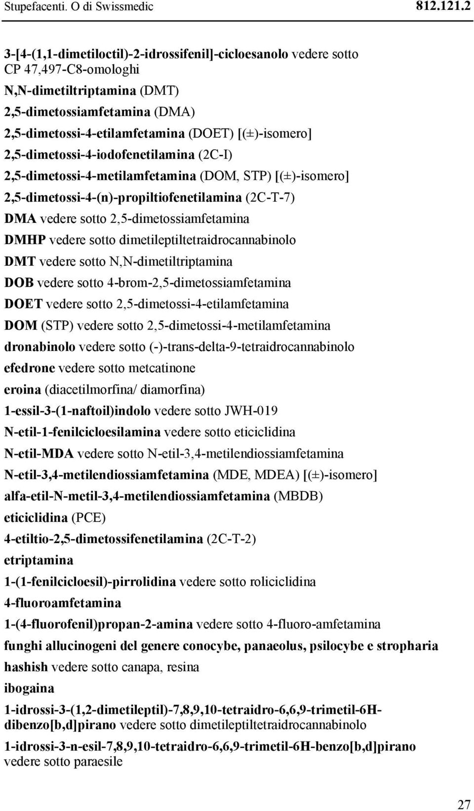 2,5-dimetossi-4-iodofenetilamina (2C-I) 2,5-dimetossi-4-metilamfetamina (DOM, STP) [(±)-isomero] 2,5-dimetossi-4-(n)-propiltiofenetilamina (2C-T-7) DMA vedere sotto 2,5-dimetossiamfetamina DMHP