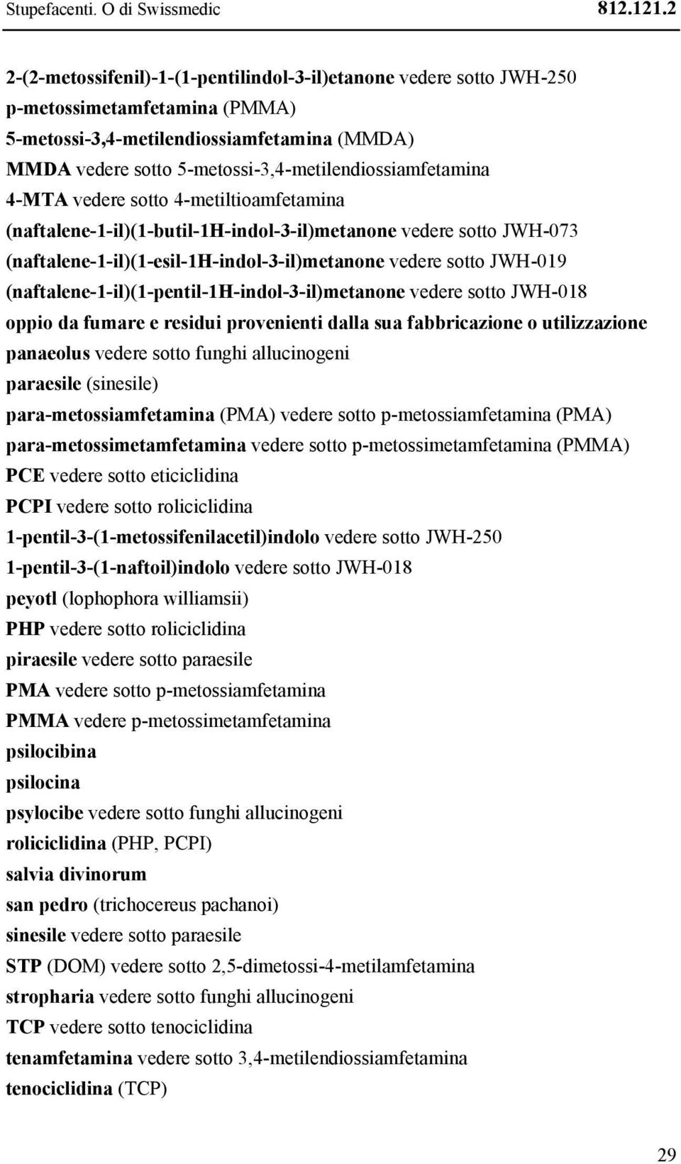 5-metossi-3,4-metilendiossiamfetamina 4-MTA vedere sotto 4-metiltioamfetamina (naftalene-1-il)(1-butil-1h-indol-3-il)metanone vedere sotto JWH-073 (naftalene-1-il)(1-esil-1h-indol-3-il)metanone