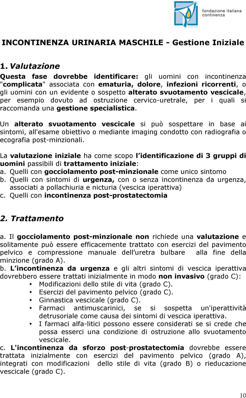 svuotamento vescicale, per esempio dovuto ad ostruzione cervico-uretrale, per i quali si raccomanda una gestione specialistica.