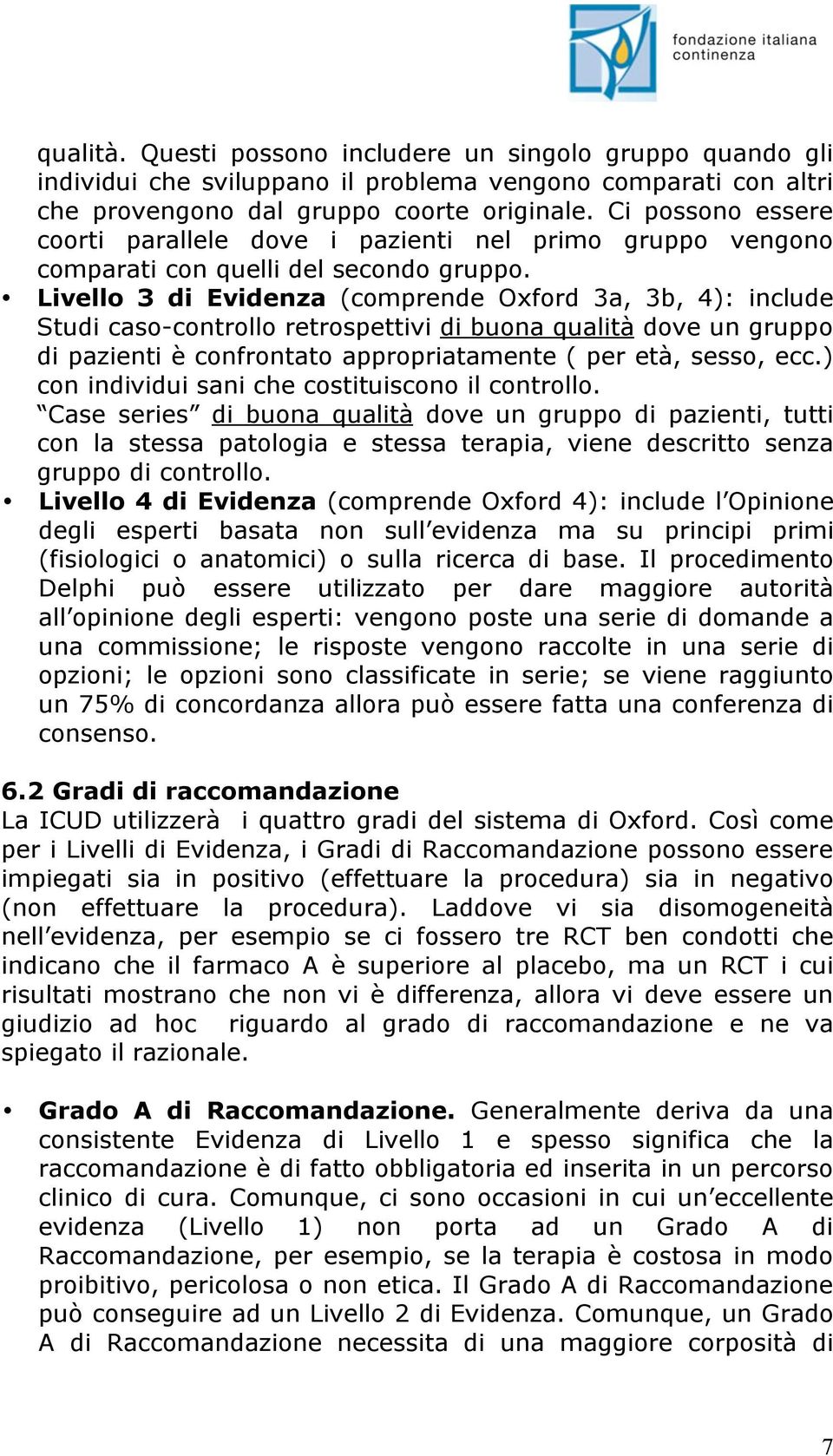 Livello 3 di Evidenza (comprende Oxford 3a, 3b, 4): include Studi caso-controllo retrospettivi di buona qualità dove un gruppo di pazienti è confrontato appropriatamente ( per età, sesso, ecc.