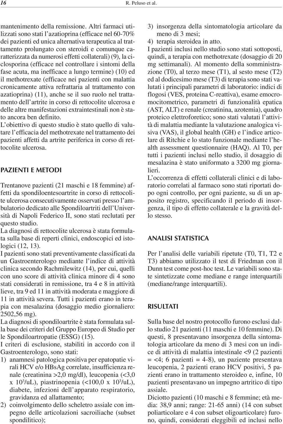 collaterali) (9), la ciclosporina (efficace nel controllare i sintomi della fase acuta, ma inefficace a lungo termine) (1) ed il methotrexate (efficace nei pazienti con malattia cronicamente attiva