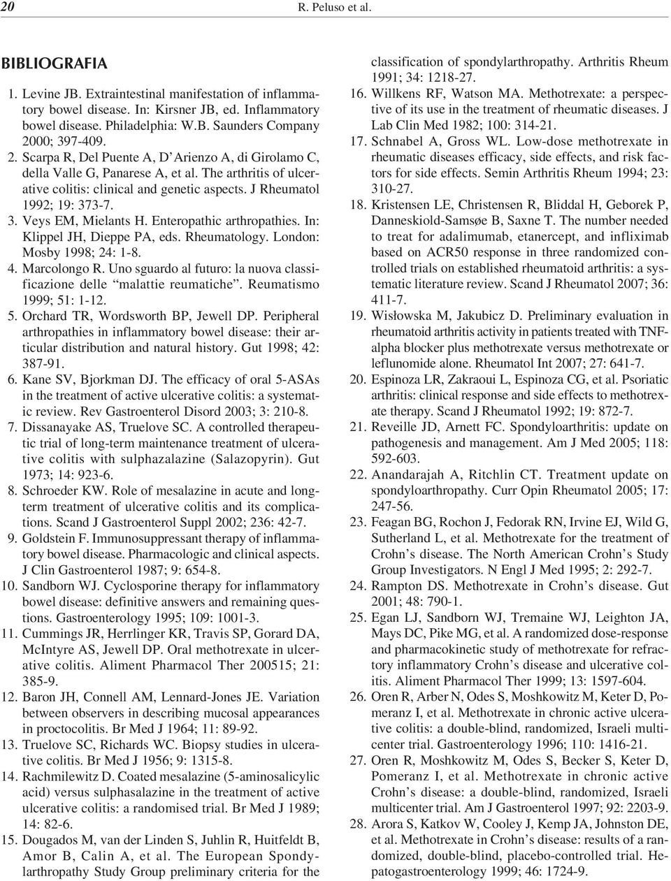 Enteropathic arthropathies. In: Klippel JH, Dieppe PA, eds. Rheumatology. London: Mosby 1998; 24: 1-8. 4. Marcolongo R. Uno sguardo al futuro: la nuova classificazione delle malattie reumatiche.