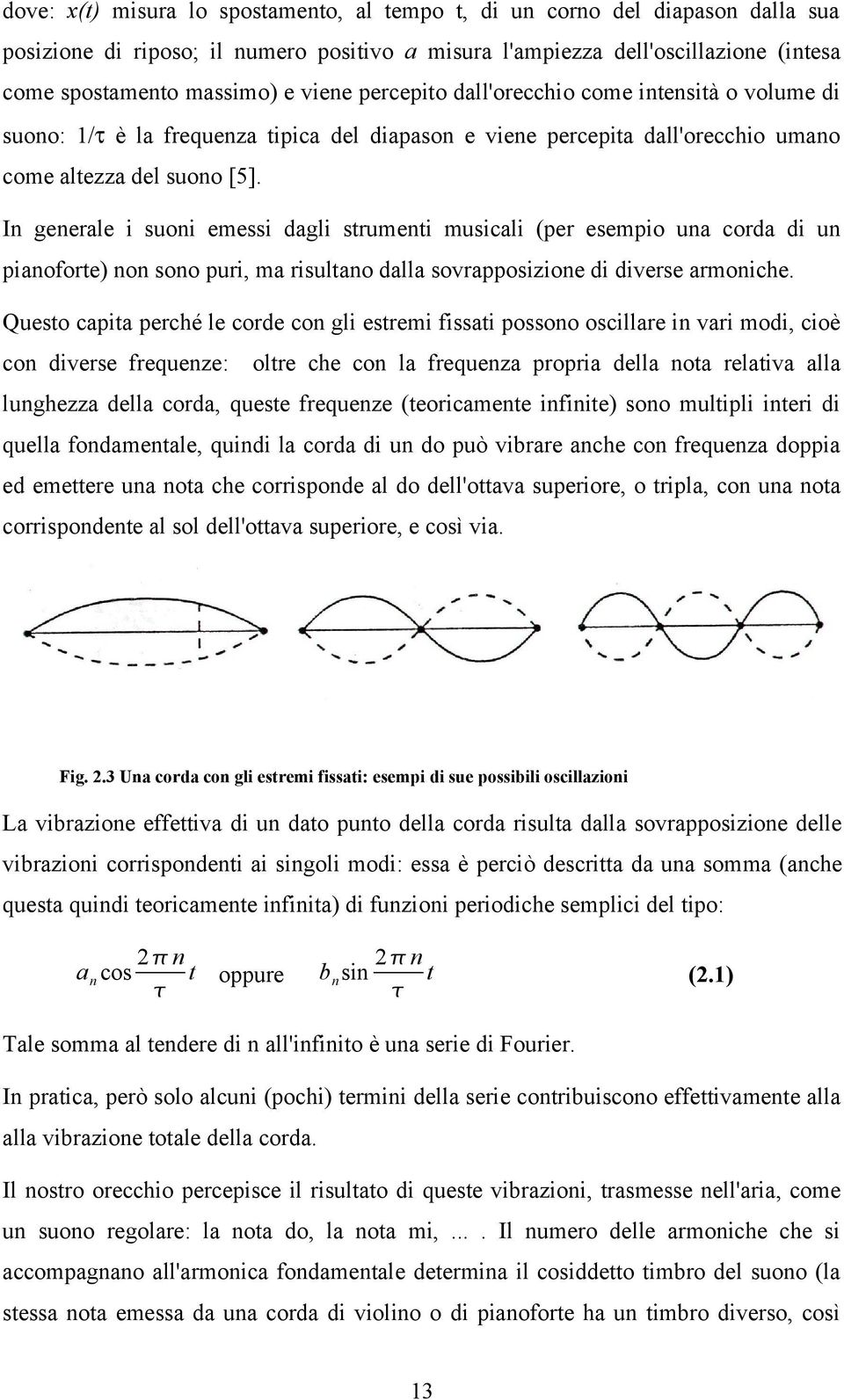 In generale i suoni emessi dagli strumenti musicali (per esempio una corda di un pianoforte) non sono puri, ma risultano dalla sovrapposizione di diverse armoniche.