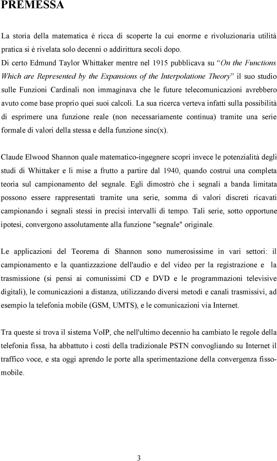 immaginava che le future telecomunicazioni avrebbero avuto come base proprio quei suoi calcoli.