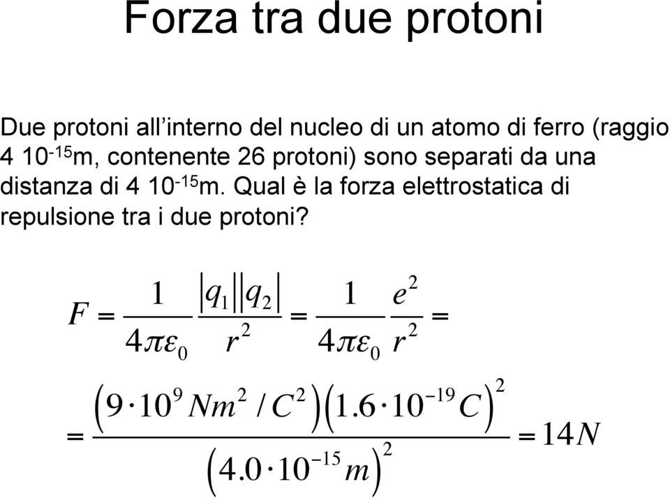 m. Qual è la forza elettrostatica di repulsione tra i due protoni? F = 1 4!