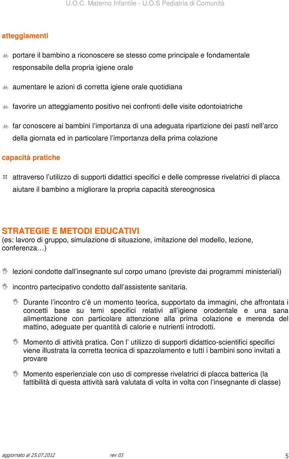 della prima colazione capacità pratiche attraverso l utilizzo di supporti didattici specifici e delle compresse rivelatrici di placca aiutare il bambino a migliorare la propria capacità stereognosica