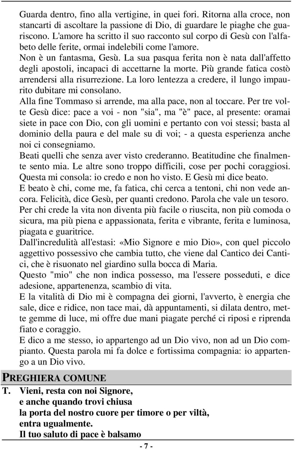 La sua pasqua ferita non è nata dall'affetto degli apostoli, incapaci di accettarne la morte. Più grande fatica costò arrendersi alla risurrezione.