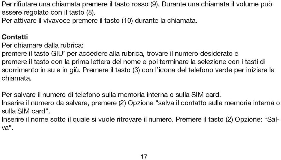 tasti di scorrimento in su e in giù. Premere il tasto (3) con l icona del telefono verde per iniziare la chiamata. Per salvare il numero di telefono sulla memoria interna o sulla SIM card.