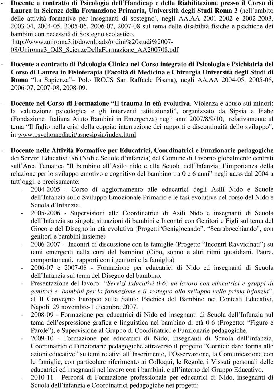 AA 2001-2002 e 2002-2003, 2003-04, 2004-05, 2005-06, 2006-07, 2007-08 sul tema delle disabilità fisiche e psichiche dei bambini con necessità di Sostegno scolastico. http://www.uniroma3.