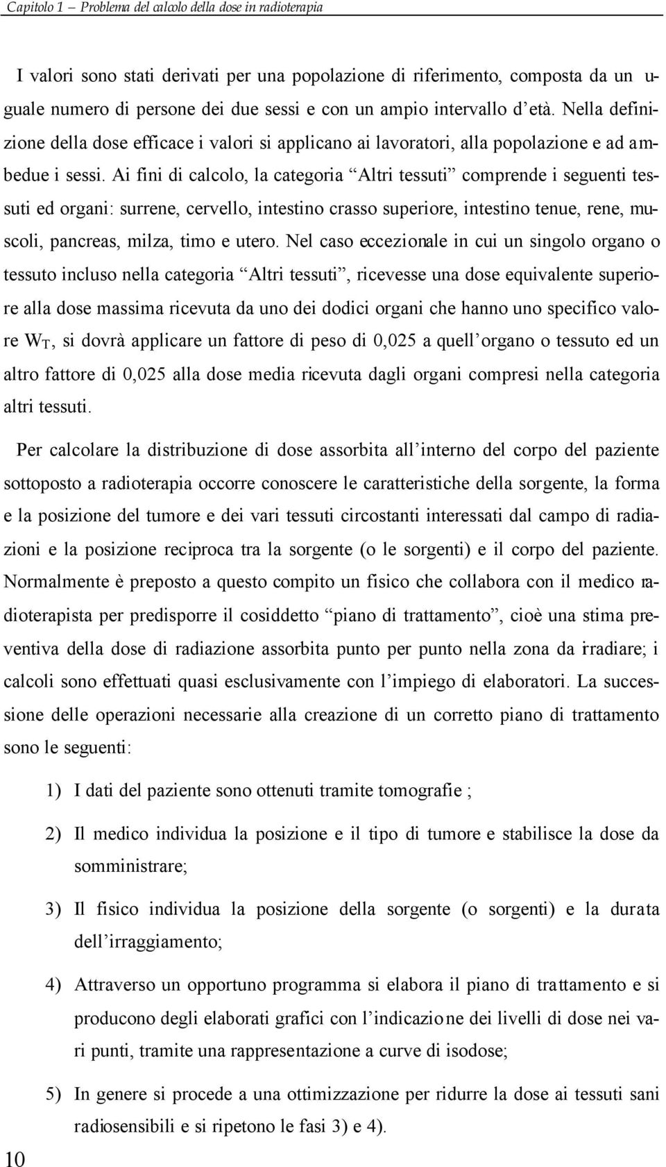 Ai fini di calcolo, la categoria Altri tessuti compre i seguenti tessuti ed organi: surrene, cervello, intestino crasso superiore, intestino tenue, rene, muscoli, pancreas, milza, timo e utero.