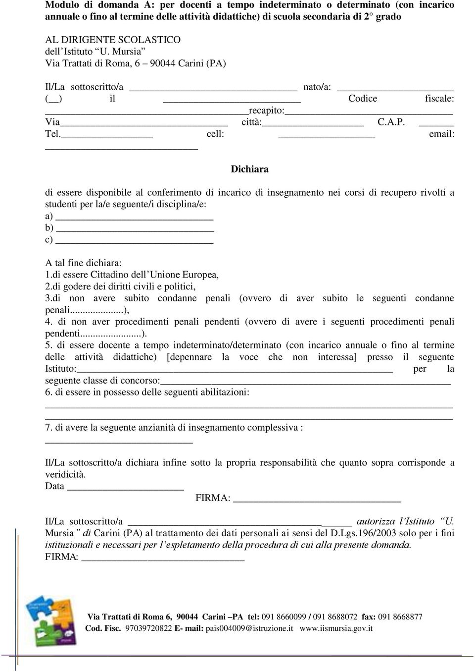 di godere dei diritti civili e politici, 3.di non avere subito condanne penali (ovvero di aver subito le seguenti condanne 5.