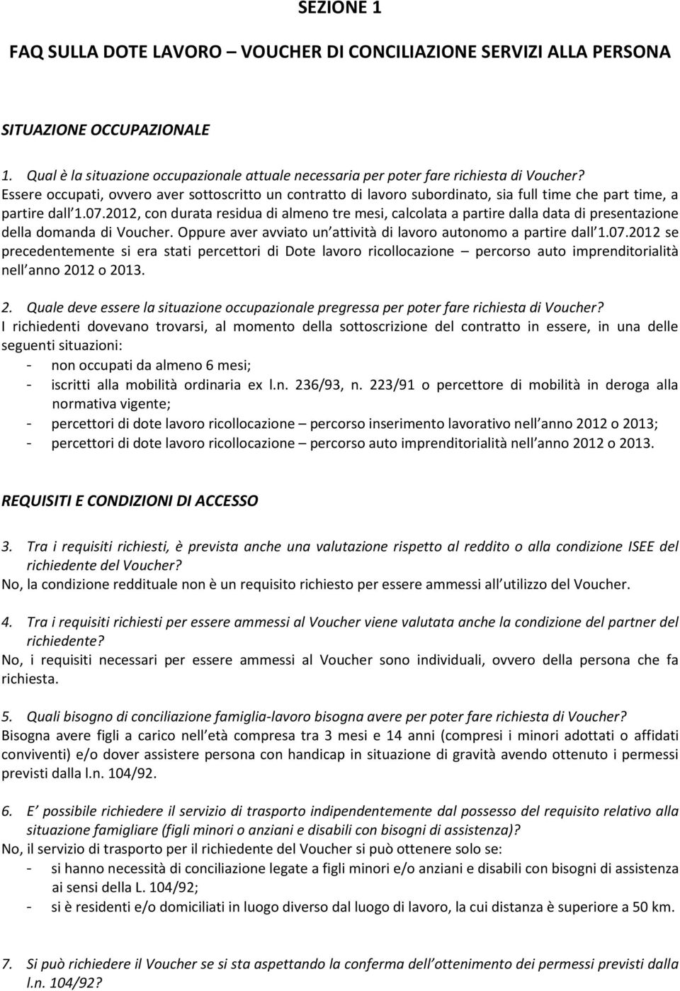 2012, con durata residua di almeno tre mesi, calcolata a partire dalla data di presentazione della domanda di Voucher. Oppure aver avviato un attività di lavoro autonomo a partire dall 1.07.