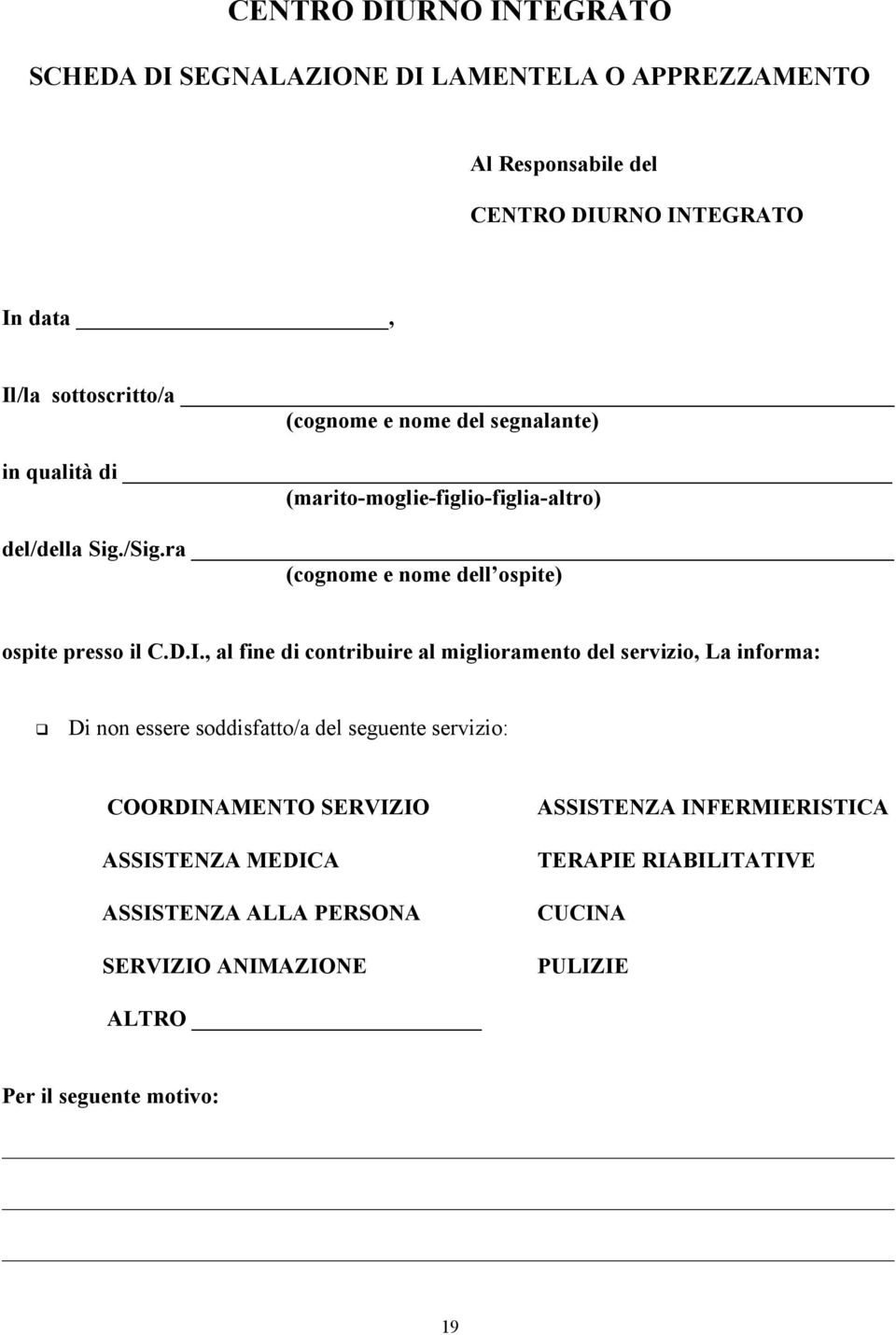 D.I., al fine di contribuire al miglioramento del servizio, La informa: Di non essere soddisfatto/a del seguente servizio: COORDINAMENTO SERVIZIO