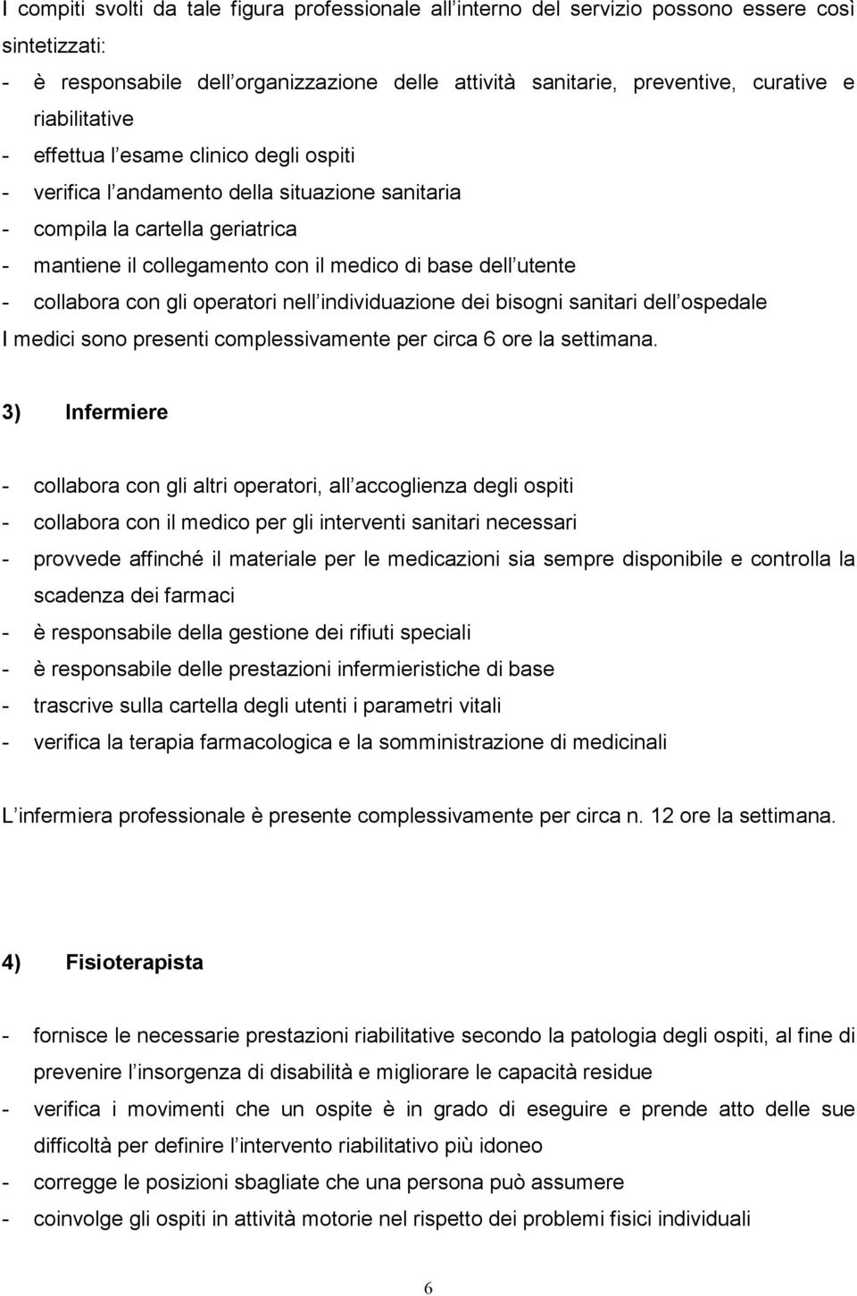 collabora con gli operatori nell individuazione dei bisogni sanitari dell ospedale I medici sono presenti complessivamente per circa 6 ore la settimana.