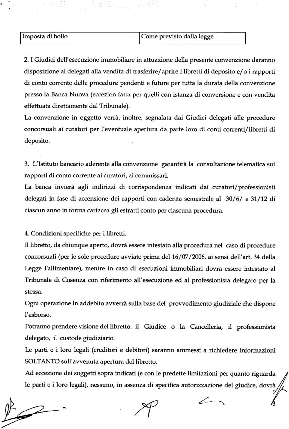 corrente delle procedure pendenti e future per tutta la durata della convenzione presso la Banca Nuova (eccezion fatta per quelli con istanza di conversione e con vendita effettuata direttamente dal