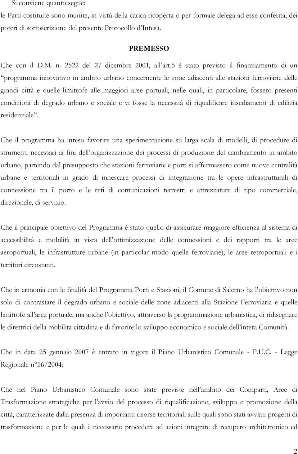 5 è stato previsto il finanziamento di un programma innovativo in ambito urbano concernente le zone adiacenti alle stazioni ferroviarie delle grandi città e quelle limitrofe alle maggiori aree