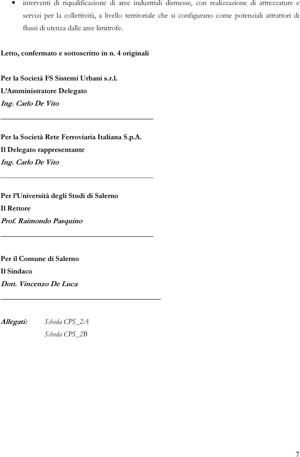4 originali Per la Società FS Sistemi Urbani s.r.l. L Amministratore Delegato Ing. Carlo De Vito Per la Società Rete Ferroviaria Italiana S.p.A. Il Delegato rappresentante Ing.