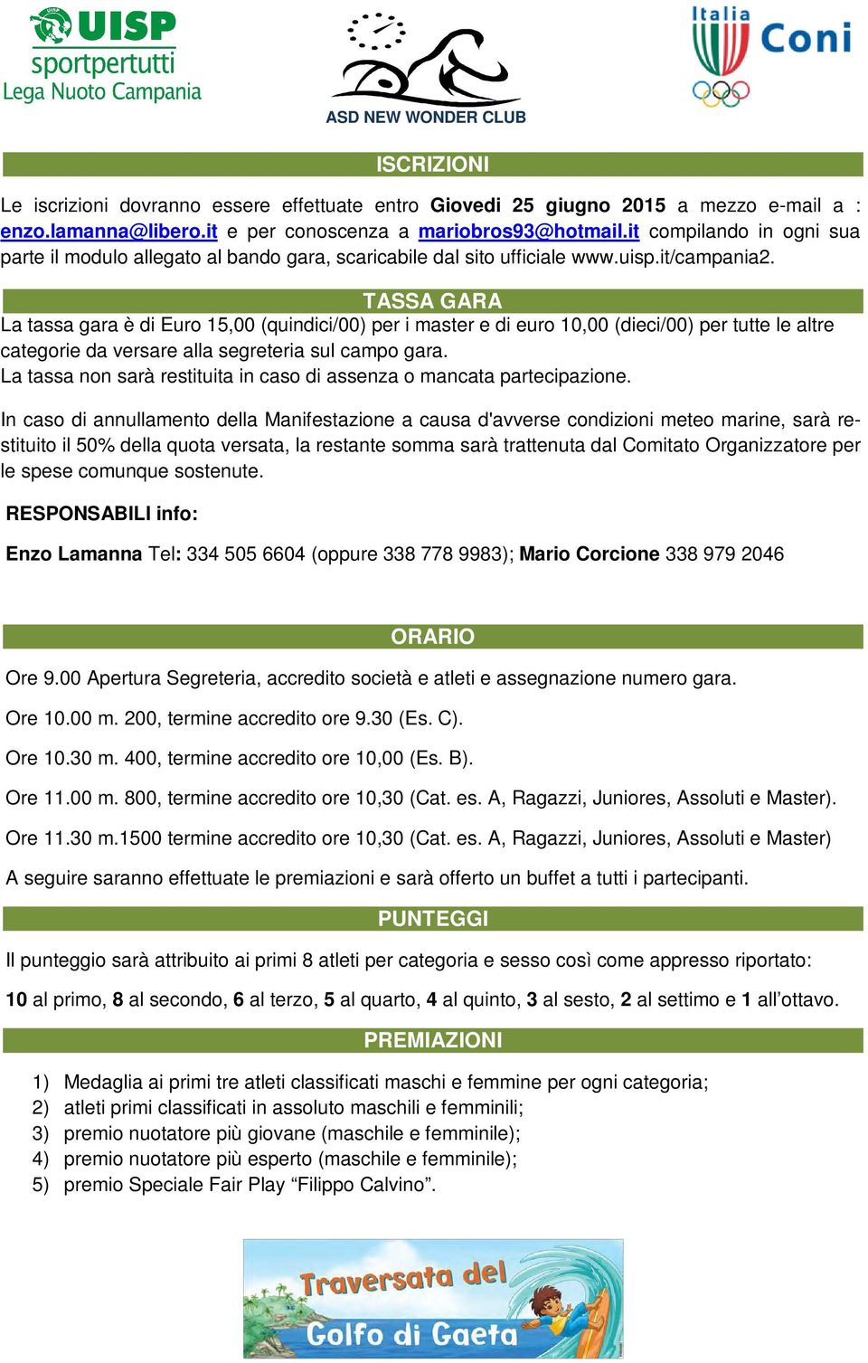 TASSA GARA La tassa gara è di Euro 15,00 (quindici/00) per i master e di euro 10,00 (dieci/00) per tutte le altre categorie da versare alla segreteria sul campo gara.