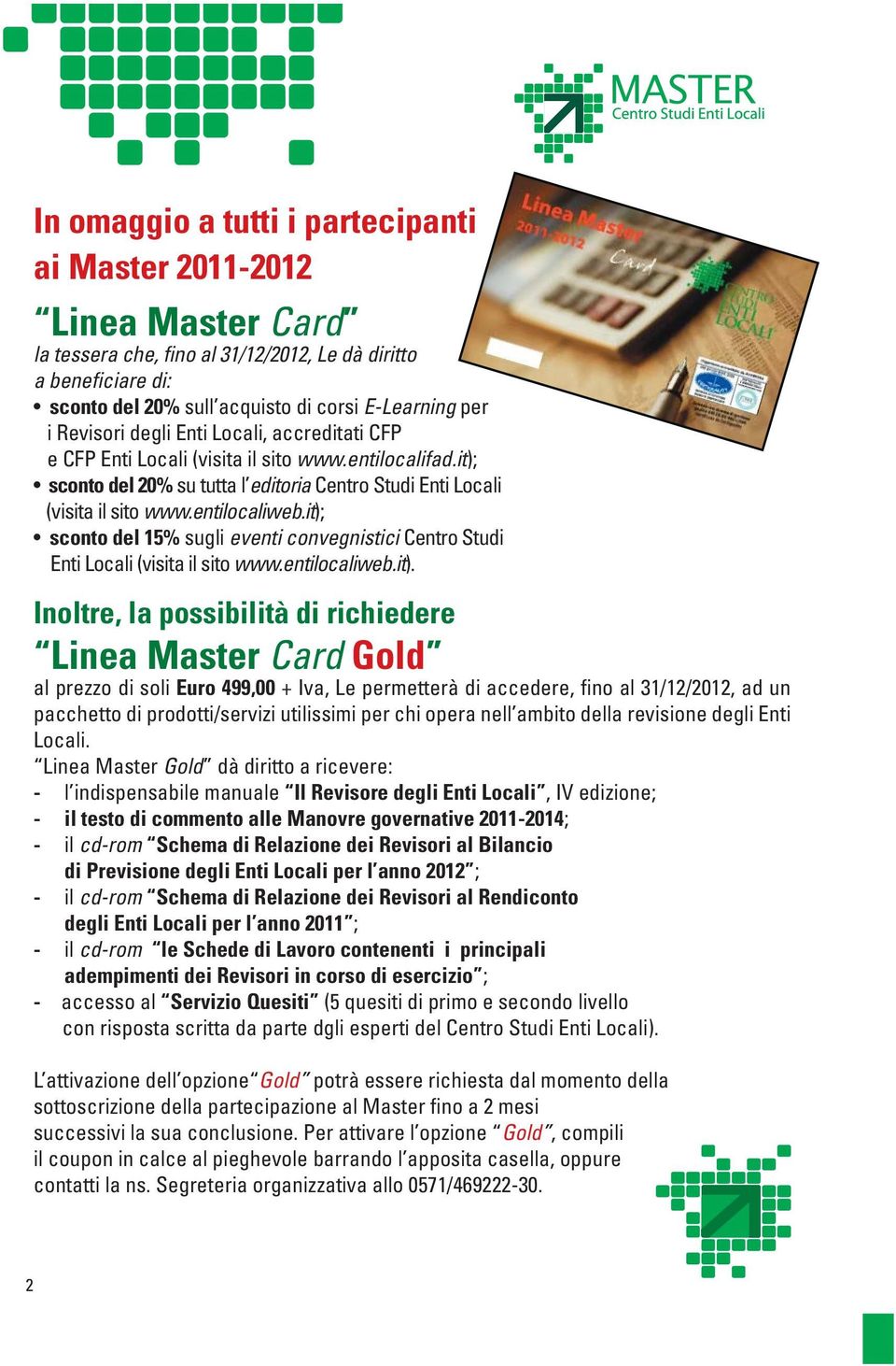 it); sconto del 15% sugli eventi convegnistici Centro Studi Enti Locali (visita il sito www.entilocaliweb.it). Inoltre, la possibilità di richiedere Linea Master Card Gold al prezzo di soli Euro