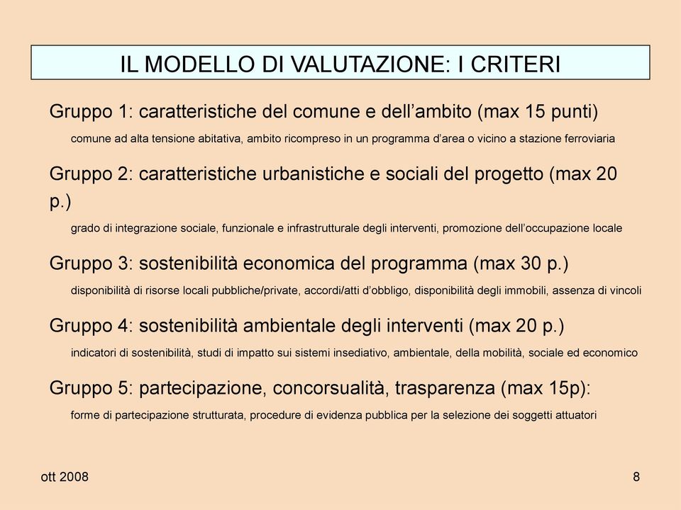 ) grado di integrazione sociale, funzionale e infrastrutturale degli interventi, promozione dell occupazione locale Gruppo 3: sostenibilità economica del programma (max 30 p.